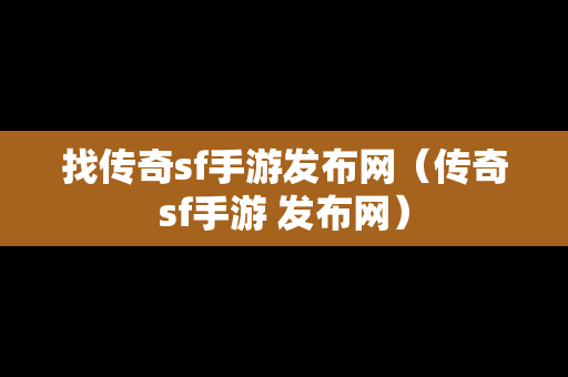 找传奇sf手游发布网（传奇sf手游 发布网）