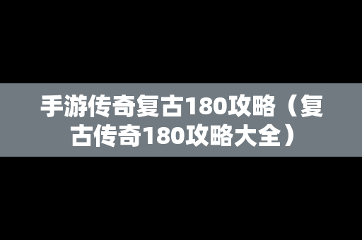 手游传奇复古180攻略（复古传奇180攻略大全）