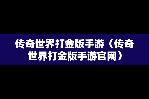 传奇世界打金版手游（传奇世界打金版手游官网）