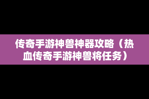 传奇手游神兽神器攻略（热血传奇手游神兽将任务）