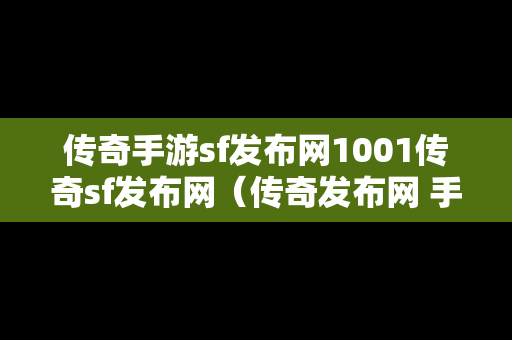 传奇手游sf发布网1001传奇sf发布网（传奇发布网 手游）