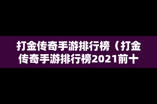 打金传奇手游排行榜（打金传奇手游排行榜2021前十名）