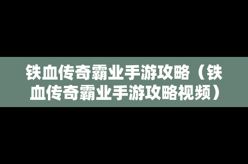 铁血传奇霸业手游攻略（铁血传奇霸业手游攻略视频）