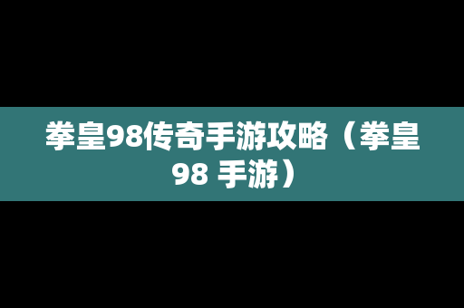 拳皇98传奇手游攻略（拳皇98 手游）