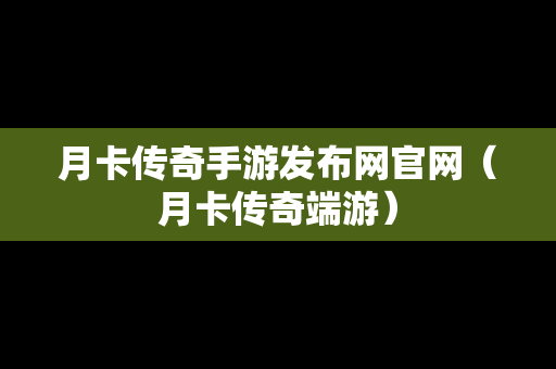 月卡传奇手游发布网官网（月卡传奇端游）