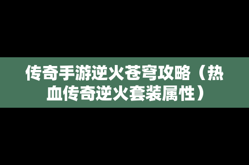 传奇手游逆火苍穹攻略（热血传奇逆火套装属性）