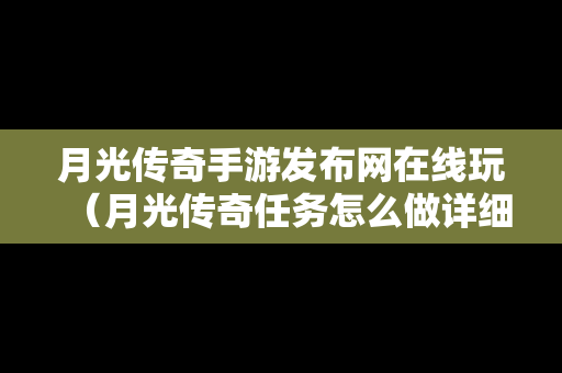 月光传奇手游发布网在线玩（月光传奇任务怎么做详细）