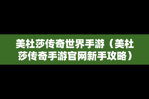 美杜莎传奇世界手游（美杜莎传奇手游官网新手攻略）