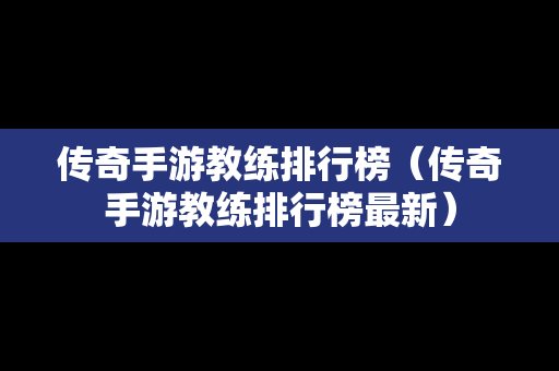 传奇手游教练排行榜（传奇手游教练排行榜最新）