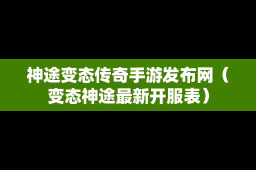 神途变态传奇手游发布网（变态神途最新开服表）