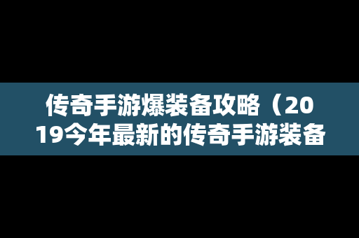 传奇手游爆装备攻略（2019今年最新的传奇手游装备靠自己爆）