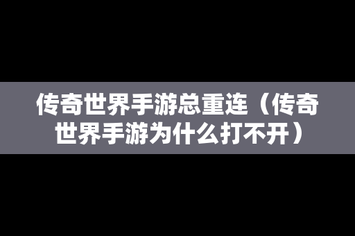 传奇世界手游总重连（传奇世界手游为什么打不开）