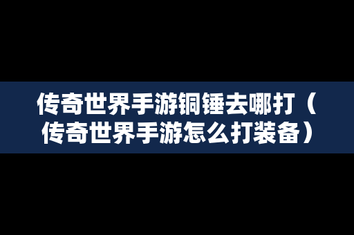 传奇世界手游铜锤去哪打（传奇世界手游怎么打装备）