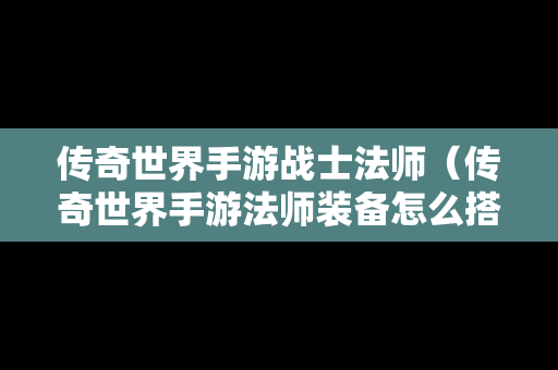 传奇世界手游战士法师（传奇世界手游法师装备怎么搭配）