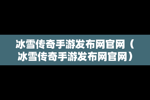 冰雪传奇手游发布网官网（冰雪传奇手游发布网官网）