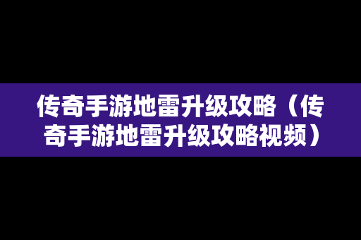 传奇手游地雷升级攻略（传奇手游地雷升级攻略视频）