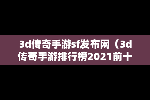 3d传奇手游sf发布网（3d传奇手游排行榜2021前十名）