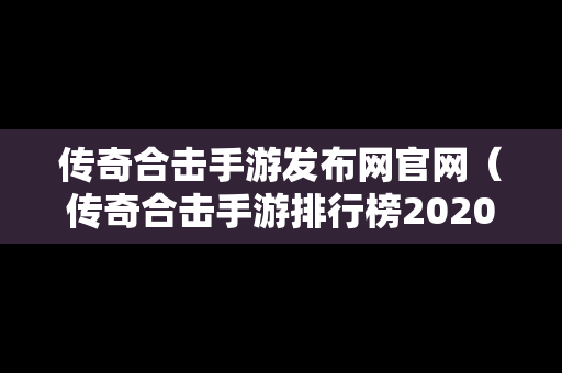 传奇合击手游发布网官网（传奇合击手游排行榜2020前十名）