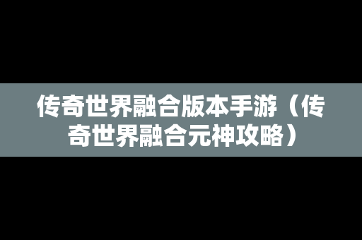 传奇世界融合版本手游（传奇世界融合元神攻略）