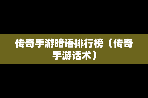 传奇手游暗语排行榜（传奇手游话术）