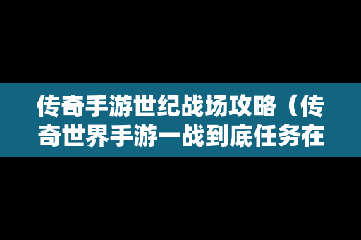 传奇手游世纪战场攻略（传奇世界手游一战到底任务在哪里）