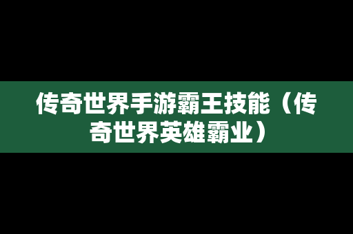 传奇世界手游霸王技能（传奇世界英雄霸业）