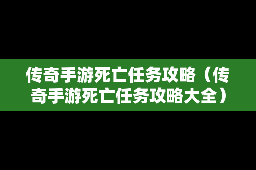 传奇手游死亡任务攻略（传奇手游死亡任务攻略大全）