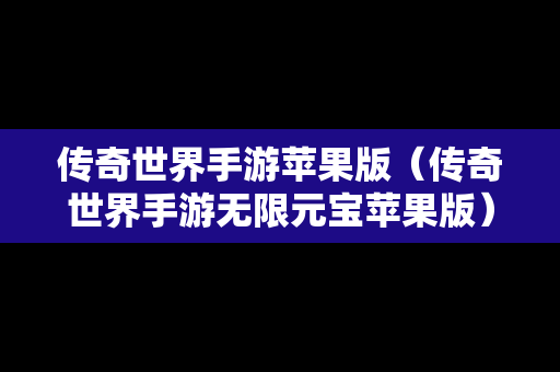 传奇世界手游苹果版（传奇世界手游无限元宝苹果版）