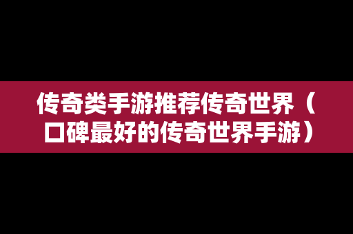 传奇类手游推荐传奇世界（口碑最好的传奇世界手游）