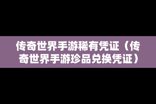 传奇世界手游稀有凭证（传奇世界手游珍品兑换凭证）