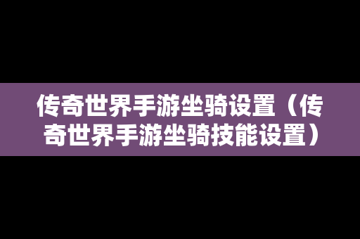 传奇世界手游坐骑设置（传奇世界手游坐骑技能设置）