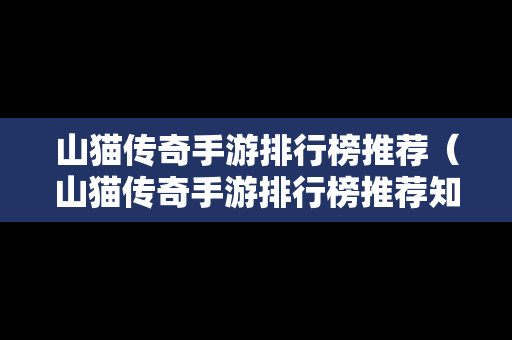 山猫传奇手游排行榜推荐（山猫传奇手游排行榜推荐知乎）