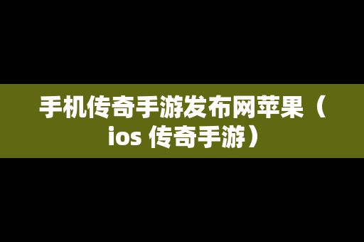 手机传奇手游发布网苹果（ios 传奇手游）