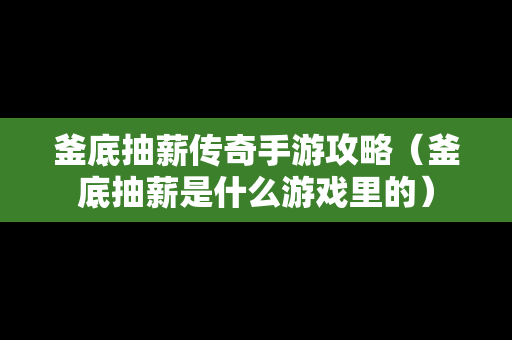 釜底抽薪传奇手游攻略（釜底抽薪是什么游戏里的）