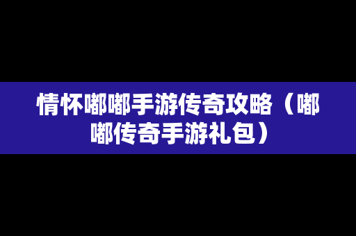 情怀嘟嘟手游传奇攻略（嘟嘟传奇手游礼包）