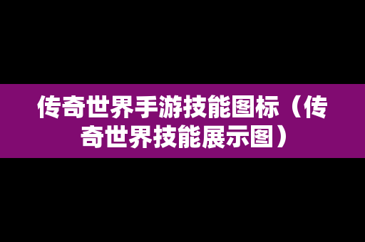 传奇世界手游技能图标（传奇世界技能展示图）