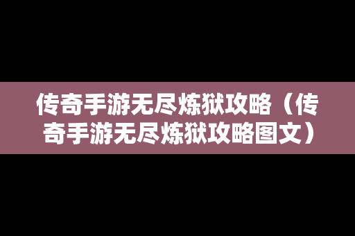 传奇手游无尽炼狱攻略（传奇手游无尽炼狱攻略图文）