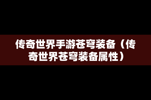 传奇世界手游苍穹装备（传奇世界苍穹装备属性）