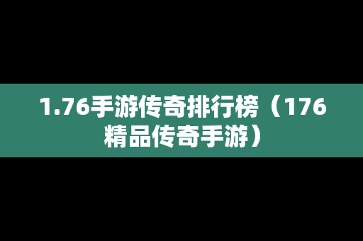 1.76手游传奇排行榜（176精品传奇手游）