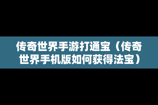 传奇世界手游打通宝（传奇世界手机版如何获得法宝）