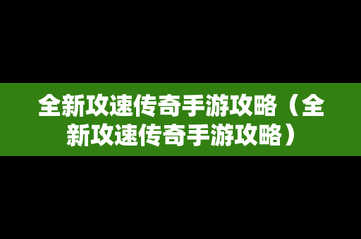 全新攻速传奇手游攻略（全新攻速传奇手游攻略）