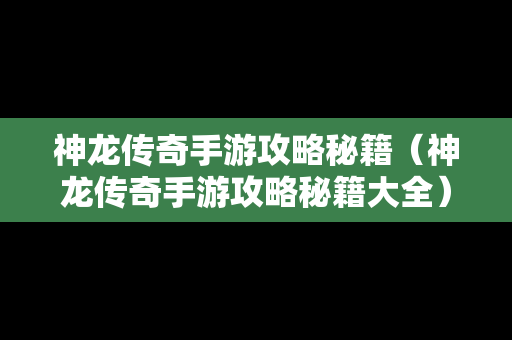 神龙传奇手游攻略秘籍（神龙传奇手游攻略秘籍大全）