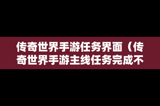 传奇世界手游任务界面（传奇世界手游主线任务完成不了）