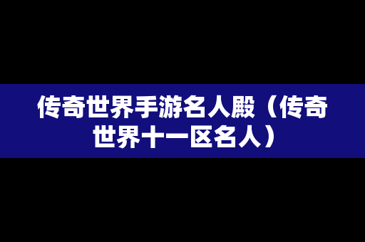 传奇世界手游名人殿（传奇世界十一区名人）