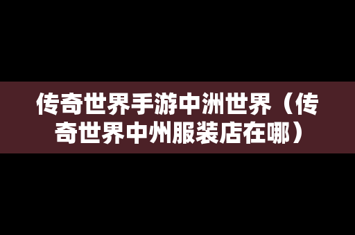 传奇世界手游中洲世界（传奇世界中州服装店在哪）