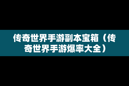 传奇世界手游副本宝箱（传奇世界手游爆率大全）