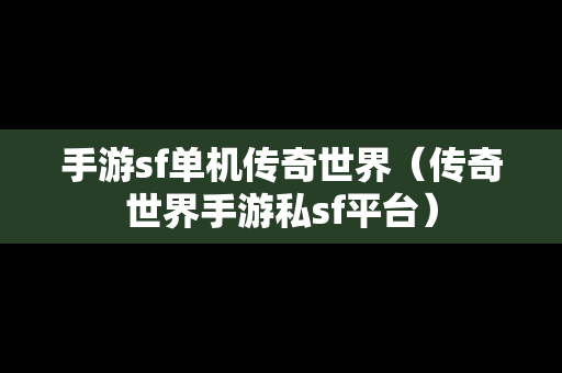 手游sf单机传奇世界（传奇世界手游私sf平台）