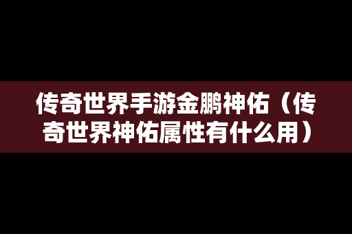 传奇世界手游金鹏神佑（传奇世界神佑属性有什么用）