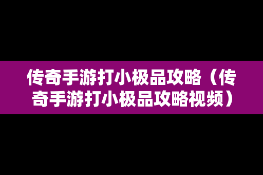 传奇手游打小极品攻略（传奇手游打小极品攻略视频）