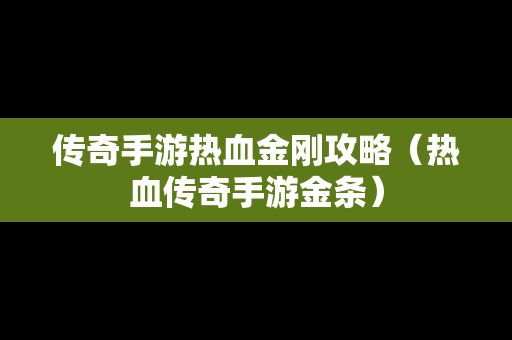 传奇手游热血金刚攻略（热血传奇手游金条）